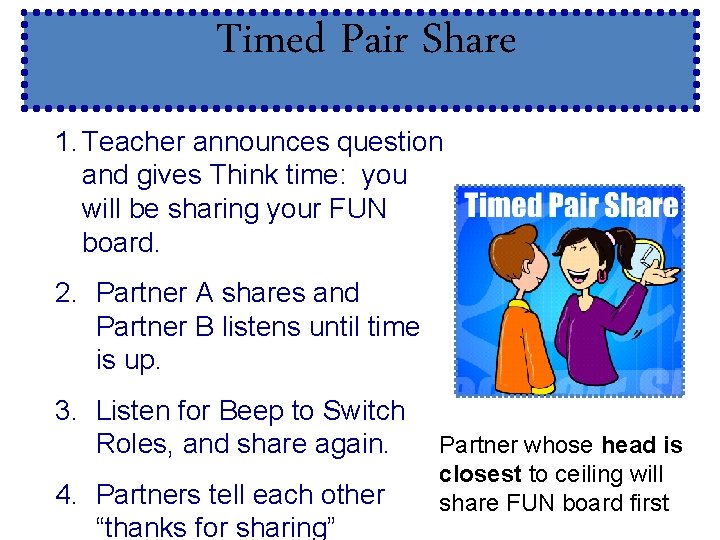 Timed Pair Share 1. Teacher announces question and gives Think time: you will be
