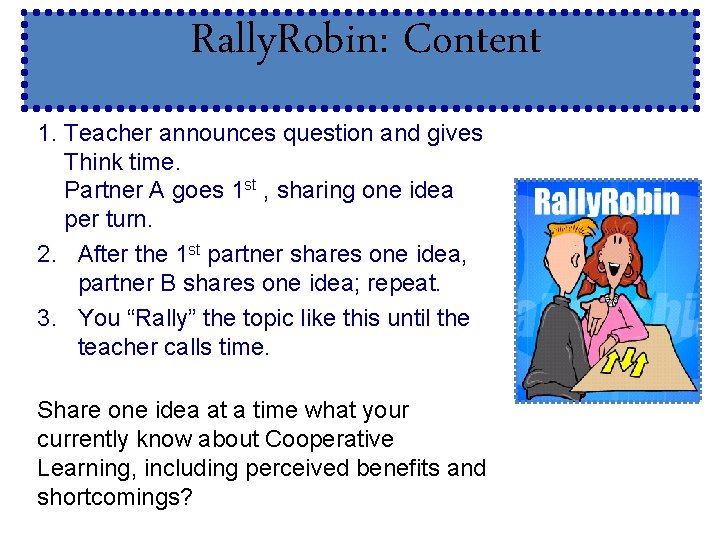 Rally. Robin: Content 1. Teacher announces question and gives Think time. Partner A goes