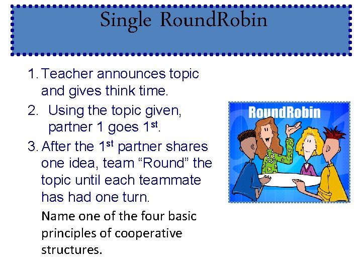 Single Round. Robin 1. Teacher announces topic and gives think time. 2. Using the
