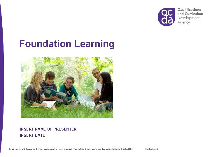 Foundation Learning INSERT NAME OF PRESENTER INSERT DATE Qualifications and Curriculum Development Agency is