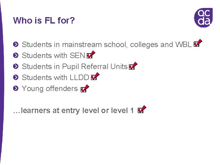 Who is FL for? Students in mainstream school, colleges and WBL Students with SEN