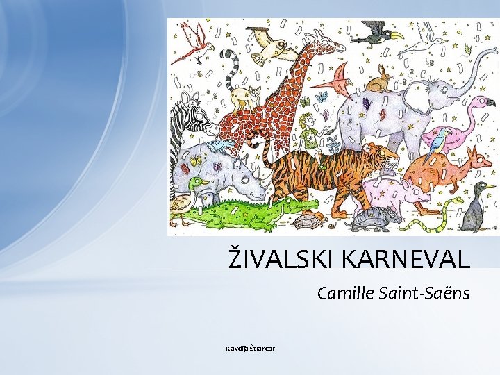 ŽIVALSKI KARNEVAL Camille Saint-Saëns Klavdija Štrancar 