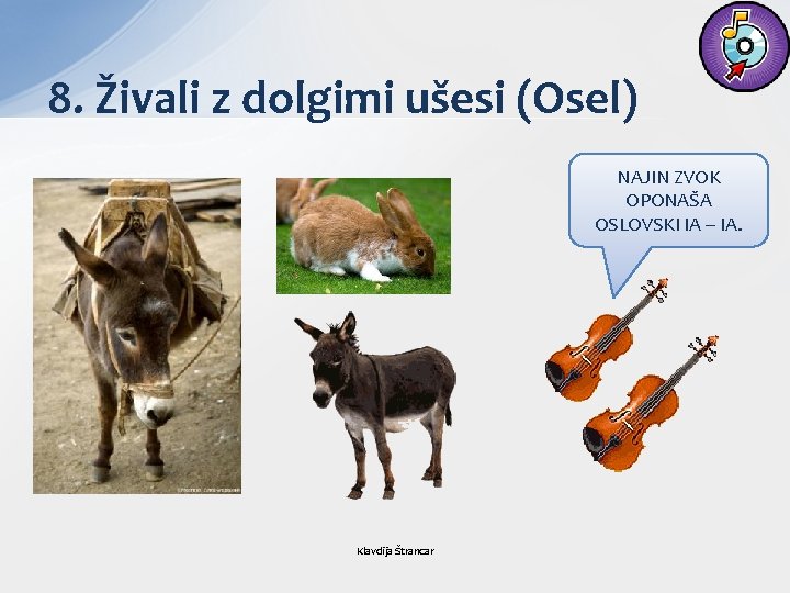 8. Živali z dolgimi ušesi (Osel) NAJIN ZVOK OPONAŠA OSLOVSKI IA – IA. Klavdija