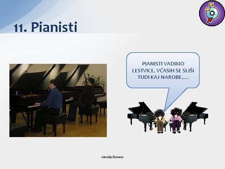11. Pianisti PIANISTI VADIMO LESTVICE. VČASIH SE SLIŠI TUDI KAJ NAROBE…. Klavdija Štrancar 