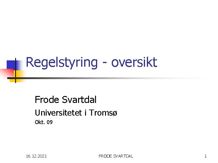 Regelstyring - oversikt Frode Svartdal Universitetet i Tromsø Okt. 09 16. 12. 2021 FRODE