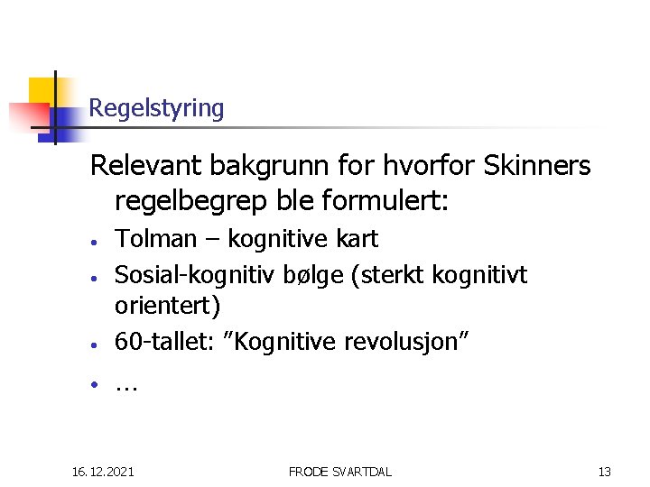 Regelstyring Relevant bakgrunn for hvorfor Skinners regelbegrep ble formulert: • Tolman – kognitive kart