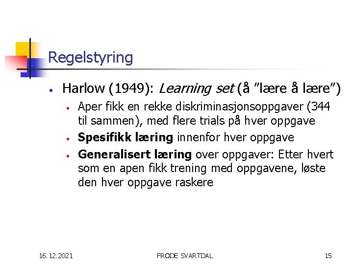 Regelstyring • Harlow (1949): Learning set (å ”lære å lære”) • • • 16.