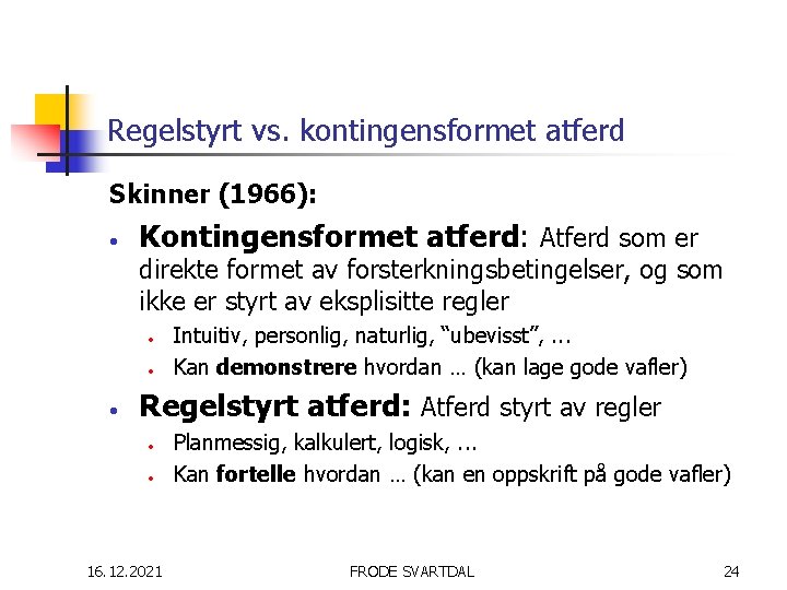 Regelstyrt vs. kontingensformet atferd Skinner (1966): • Kontingensformet atferd: Atferd som er direkte formet