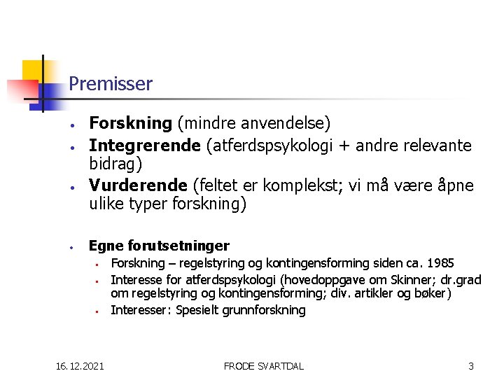 Premisser • • Forskning (mindre anvendelse) Integrerende (atferdspsykologi + andre relevante bidrag) Vurderende (feltet