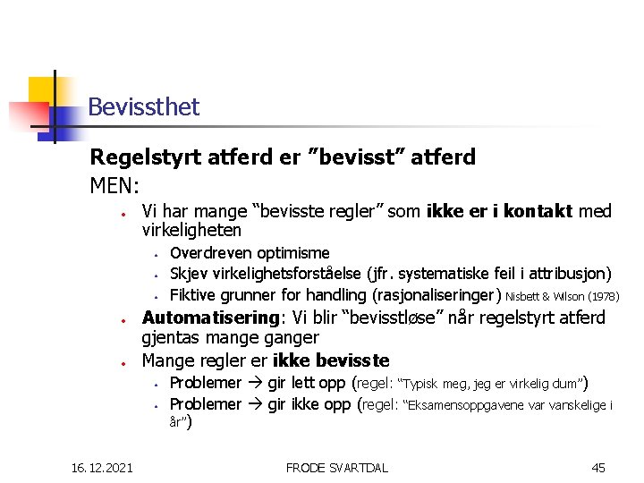 Bevissthet Regelstyrt atferd er ”bevisst” atferd MEN: • Vi har mange “bevisste regler” som