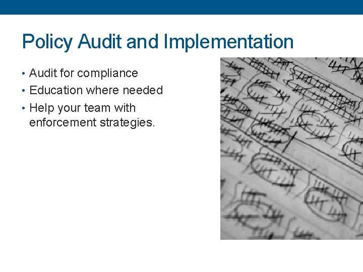 Policy Audit and Implementation • Audit for compliance • Education where needed • Help