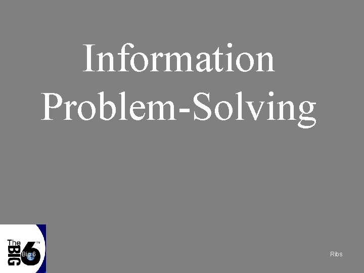 Information Problem-Solving Big 6 Ribs 