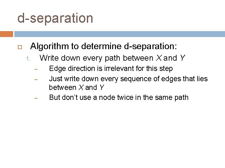 d-separation Algorithm to determine d-separation: Write down every path between X and Y 1.