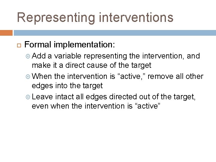 Representing interventions Formal implementation: Add a variable representing the intervention, and make it a