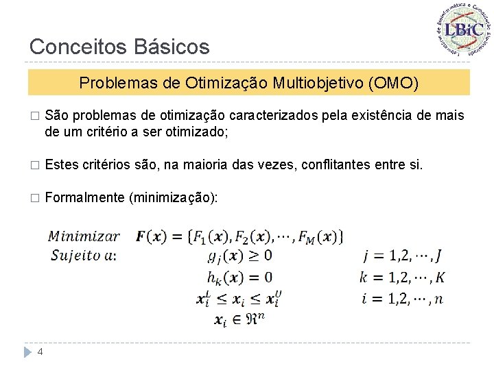 Conceitos Básicos Problemas de Otimização Multiobjetivo (OMO) � São problemas de otimização caracterizados pela