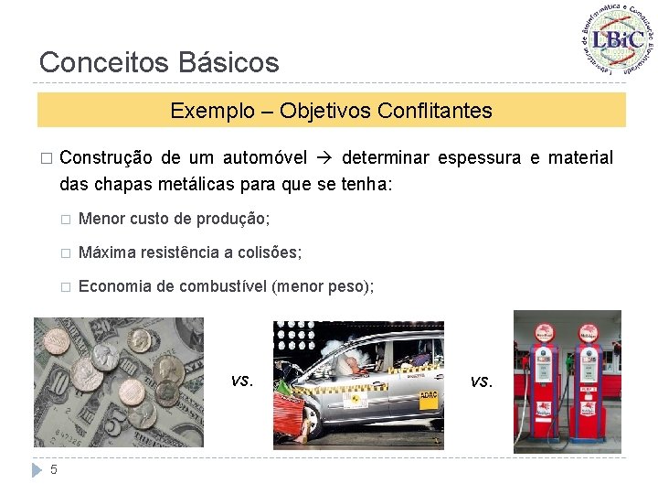 Conceitos Básicos Exemplo – Objetivos Conflitantes � Construção de um automóvel determinar espessura e