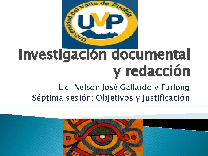 Investigación documental y redacción Lic. Nelson José Gallardo y Furlong Séptima sesión: Objetivos y