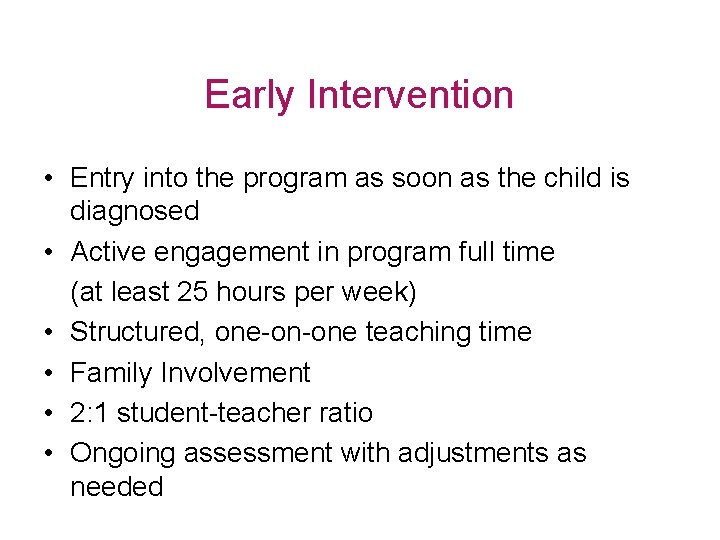 Early Intervention • Entry into the program as soon as the child is diagnosed