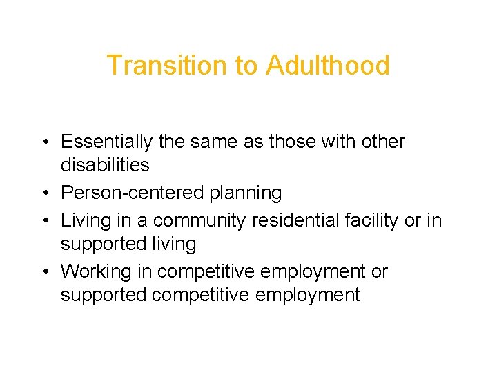 Transition to Adulthood • Essentially the same as those with other disabilities • Person-centered
