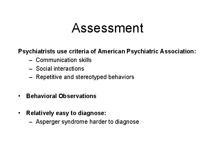 Assessment Psychiatrists use criteria of American Psychiatric Association: – Communication skills – Social interactions