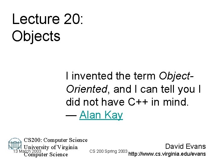 Lecture 20: Objects I invented the term Object. Oriented, and I can tell you