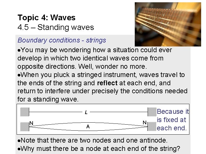 Topic 4: Waves 4. 5 – Standing waves Boundary conditions - strings You may