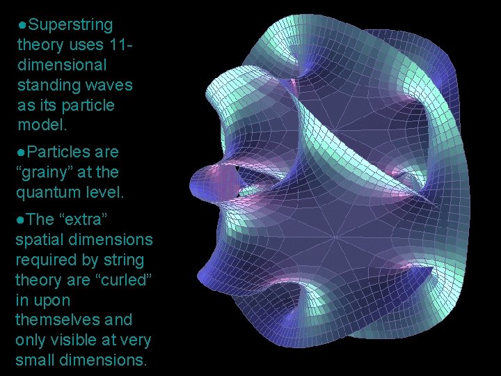 ●Superstring theory uses 11 dimensional standing waves as its particle model. ●Particles are “grainy”