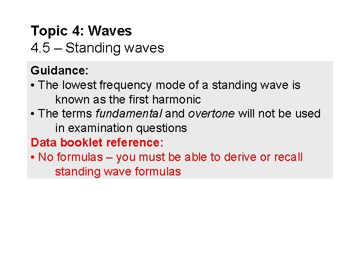 Topic 4: Waves 4. 5 – Standing waves Guidance: • The lowest frequency mode