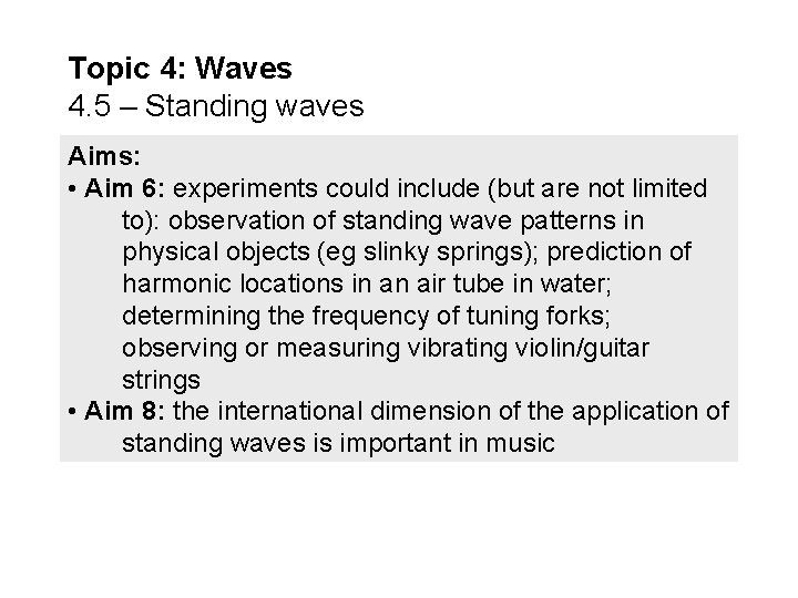Topic 4: Waves 4. 5 – Standing waves Aims: • Aim 6: experiments could