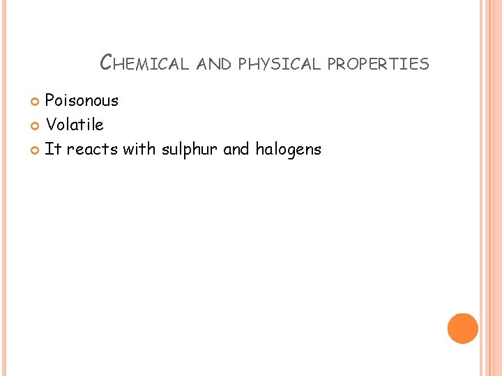 CHEMICAL AND PHYSICAL PROPERTIES Poisonous Volatile It reacts with sulphur and halogens 