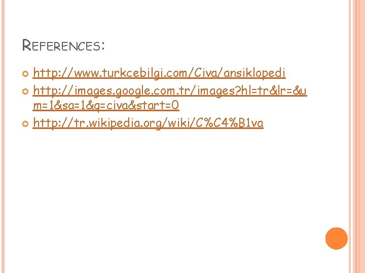 REFERENCES: http: //www. turkcebilgi. com/Civa/ansiklopedi http: //images. google. com. tr/images? hl=tr&lr=&u m=1&sa=1&q=civa&start=0 http: //tr.