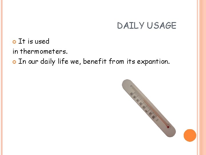 DAILY USAGE It is used in thermometers. In our daily life we, benefit from
