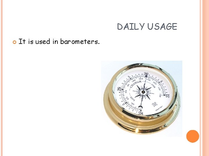 DAILY USAGE It is used in barometers. 