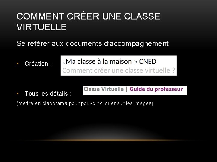 COMMENT CRÉER UNE CLASSE VIRTUELLE Se référer aux documents d’accompagnement • Création : •