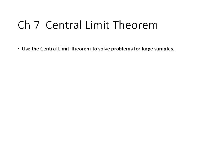 Ch 7 Central Limit Theorem • Use the Central Limit Theorem to solve problems