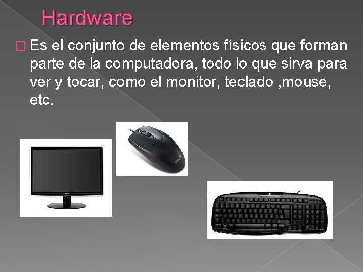 Hardware � Es el conjunto de elementos físicos que forman parte de la computadora,