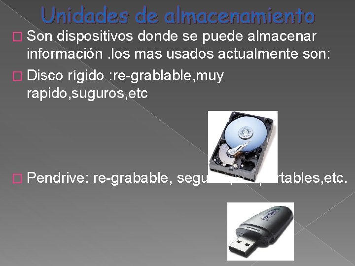 Unidades de almacenamiento � Son dispositivos donde se puede almacenar información. los mas usados