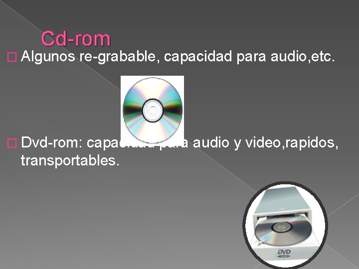 Cd-rom � Algunos re-grabable, capacidad para audio, etc. � Dvd-rom: capacidad para audio y