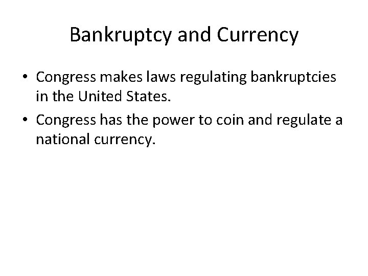 Bankruptcy and Currency • Congress makes laws regulating bankruptcies in the United States. •