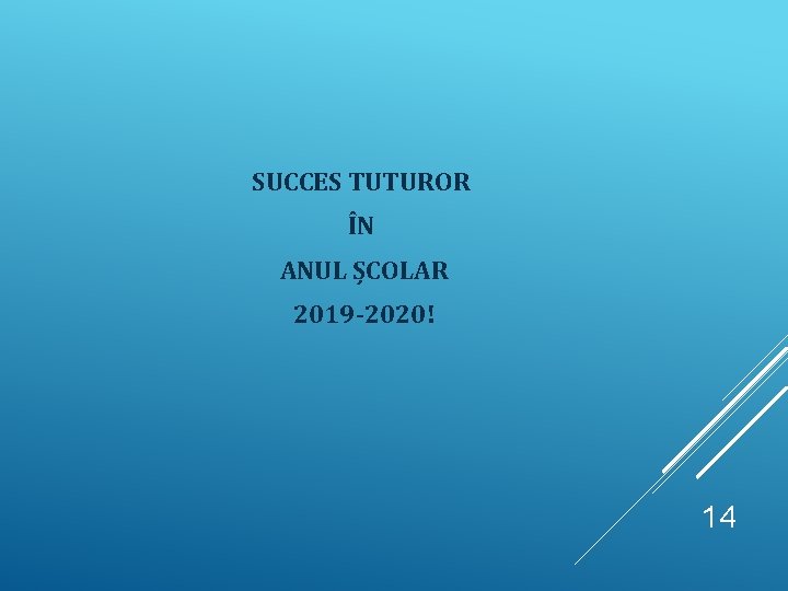 SUCCES TUTUROR ÎN ANUL ȘCOLAR 2019 -2020! 14 