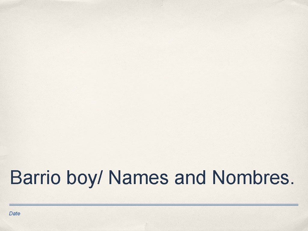 Barrio boy/ Names and Nombres. Date 