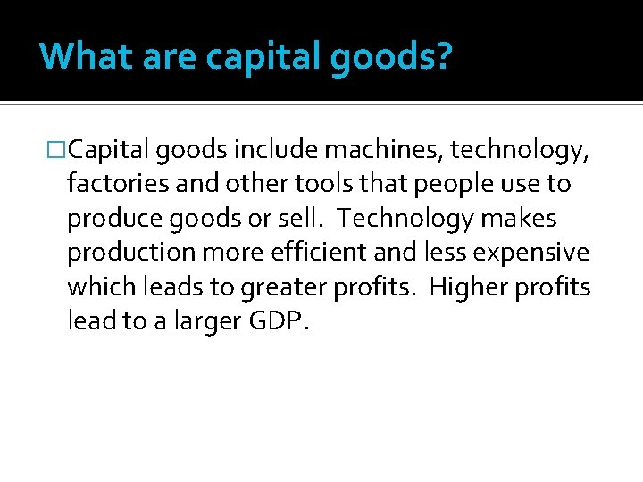 What are capital goods? �Capital goods include machines, technology, factories and other tools that What are capital goods? �Capital goods include machines, technology, factories and other tools that