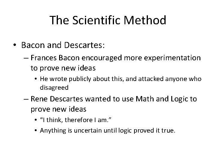 The Scientific Method • Bacon and Descartes: – Frances Bacon encouraged more experimentation to