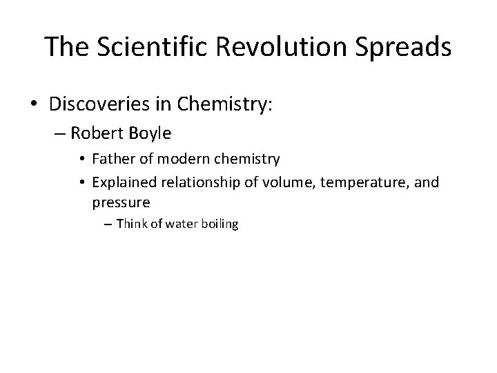 The Scientific Revolution Spreads • Discoveries in Chemistry: – Robert Boyle • Father of
