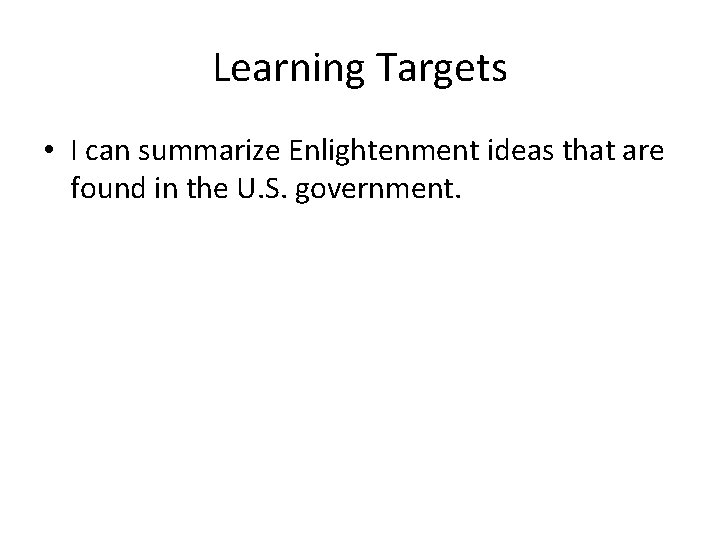 Learning Targets • I can summarize Enlightenment ideas that are found in the U.