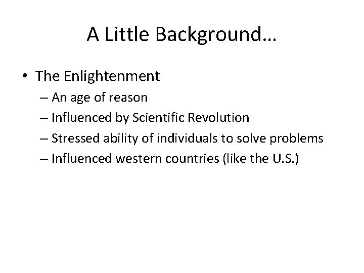 A Little Background… • The Enlightenment – An age of reason – Influenced by