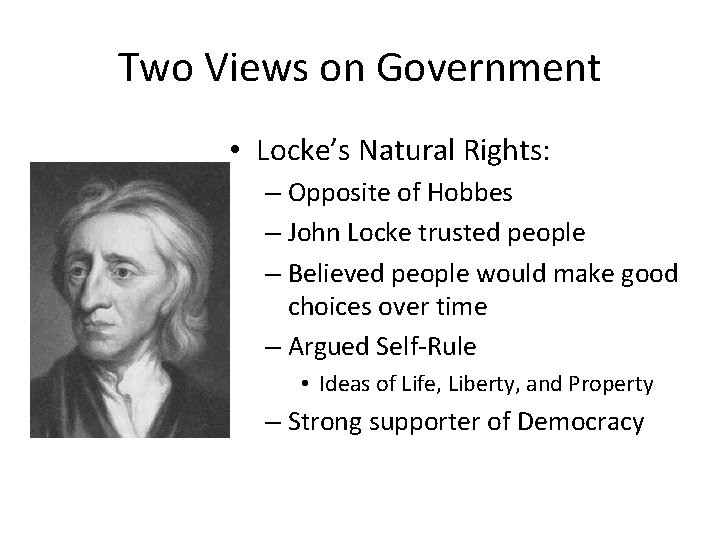 Two Views on Government • Locke’s Natural Rights: – Opposite of Hobbes – John