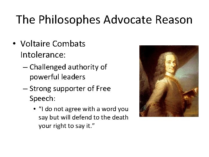The Philosophes Advocate Reason • Voltaire Combats Intolerance: – Challenged authority of powerful leaders