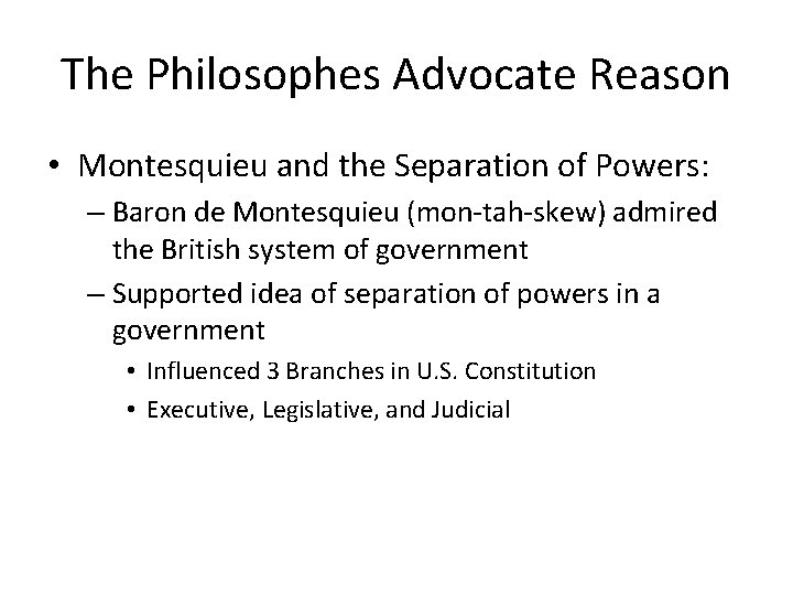 The Philosophes Advocate Reason • Montesquieu and the Separation of Powers: – Baron de