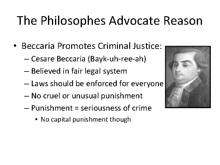 The Philosophes Advocate Reason • Beccaria Promotes Criminal Justice: – Cesare Beccaria (Bayk-uh-ree-ah) –